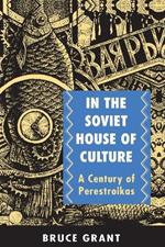 In the Soviet House of Culture: A Century of Perestroikas