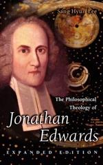The Philosophical Theology of Jonathan Edwards: Expanded Edition