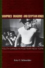 Vampires, Dragons, and Egyptian Kings: Youth Gangs in Postwar New York