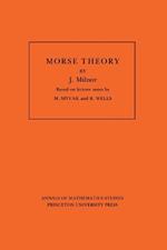 Morse Theory. (AM-51), Volume 51