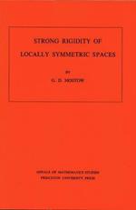 Strong Rigidity of Locally Symmetric Spaces. (AM-78), Volume 78