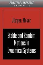 Stable and Random Motions in Dynamical Systems: With Special Emphasis on Celestial Mechanics (AM-77)