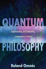 Quantum Philosophy: Understanding and Interpreting Contemporary Science