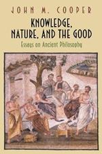 Knowledge, Nature, and the Good: Essays on Ancient Philosophy