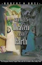 Between Heaven and Earth: The Religious Worlds People Make and the Scholars Who Study Them