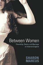 Between Women: Friendship, Desire, and Marriage in Victorian England