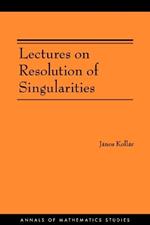 Lectures on Resolution of Singularities (AM-166)