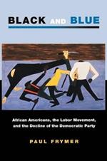 Black and Blue: African Americans, the Labor Movement, and the Decline of the Democratic Party