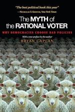 The Myth of the Rational Voter: Why Democracies Choose Bad Policies - New Edition