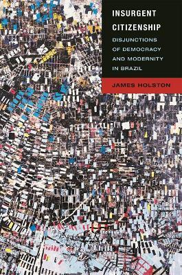 Insurgent Citizenship: Disjunctions of Democracy and Modernity in Brazil - James Holston - cover