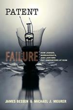 Patent Failure: How Judges, Bureaucrats, and Lawyers Put Innovators at Risk