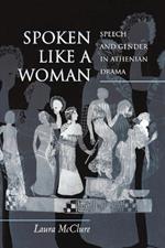 Spoken Like a Woman: Speech and Gender in Athenian Drama