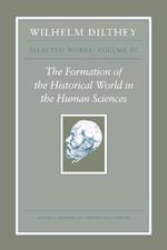 Wilhelm Dilthey: Selected Works, Volume III: The Formation of the Historical World in the Human Sciences