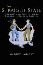 The Straight State: Sexuality and Citizenship in Twentieth-Century America