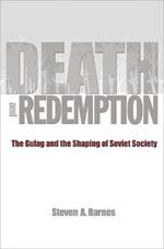 Death and Redemption: The Gulag and the Shaping of Soviet Society