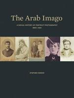 The Arab Imago: A Social History of Portrait Photography, 1860-1910