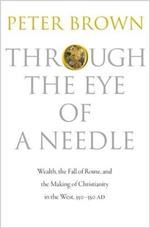 Through the Eye of a Needle: Wealth, the Fall of Rome, and the Making of Christianity in the West, 350-550 AD