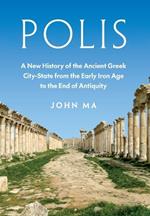 Polis: A New History of the Ancient Greek City-State from the Early Iron Age to the End of Antiquity