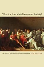 Were the Jews a Mediterranean Society?: Reciprocity and Solidarity in Ancient Judaism