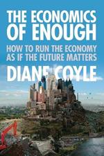 The Economics of Enough: How to Run the Economy as If the Future Matters