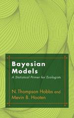 Bayesian Models: A Statistical Primer for Ecologists