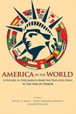 America in the World: A History in Documents from the War with Spain to the War on Terror