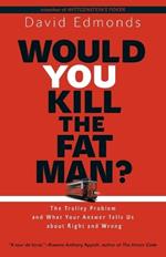 Would You Kill the Fat Man?: The Trolley Problem and What Your Answer Tells Us about Right and Wrong