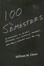 One Hundred Semesters: My Adventures as Student, Professor, and University President, and What I Learned along the Way