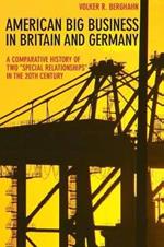 American Big Business in Britain and Germany: A Comparative History of Two 