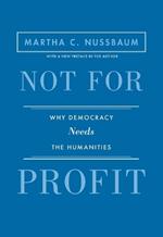 Not for Profit: Why Democracy Needs the Humanities - Updated Edition