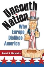 Uncouth Nation: Why Europe Dislikes America