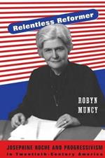 Relentless Reformer: Josephine Roche and Progressivism in Twentieth-Century America