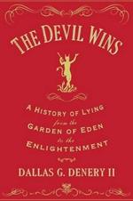 The Devil Wins: A History of Lying from the Garden of Eden to the Enlightenment