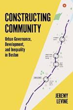 Constructing Community: Urban Governance, Development, and Inequality in Boston