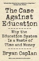 The Case against Education: Why the Education System Is a Waste of Time and Money