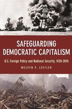 Safeguarding Democratic Capitalism: U.S. Foreign Policy and National Security, 1920-2015