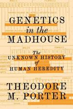 Genetics in the Madhouse: The Unknown History of Human Heredity