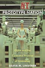 Prototype Nation: China and the Contested Promise of Innovation