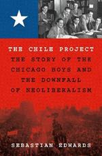 The Chile Project: The Story of the Chicago Boys and the Downfall of Neoliberalism