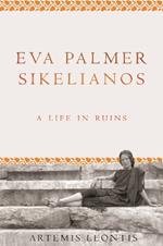 Eva Palmer Sikelianos: A Life in Ruins