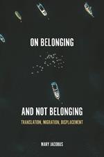 On Belonging and Not Belonging: Translation, Migration, Displacement