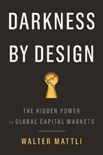 Darkness by Design: The Hidden Power in Global Capital Markets