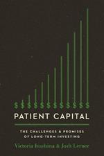 Patient Capital: The Challenges and Promises of Long-Term Investing