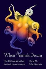 When Animals Dream: The Hidden World of Animal Consciousness