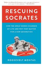 Rescuing Socrates: How the Great Books Changed My Life and Why They Matter for a New Generation