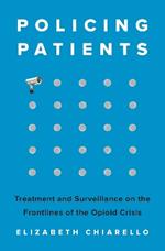 Policing Patients: Treatment and Surveillance on the Frontlines of the Opioid Crisis