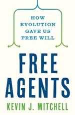 Free Agents: How Evolution Gave Us Free Will