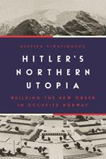 Hitler's Northern Utopia: Building the New Order in Occupied Norway