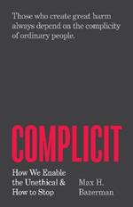 Complicit: How We Enable the Unethical and How to Stop