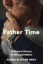 Father Time: A Natural History of Men and Babies